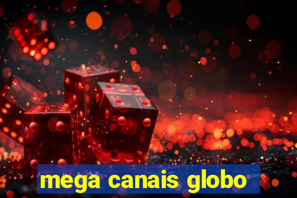 mega canais globo